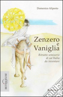 Zenzero e Vaniglia. Ritratto semiserio di un'Italia da inventare libro di Aliperto Domenico