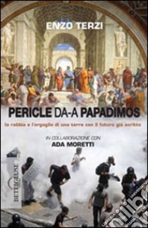 Da Pericle a Papadimos. La rabbia e l'orgoglio di una terra con il futuro già scritto libro di Terzi Enzo