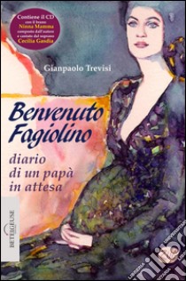 Benvenuto fagiolino. Diario di un papà in attesa. Con CD Audio libro di Trevisi Gianpaolo