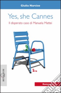 Yes, she Cannes. Il disperato caso di Manuela Mattei libro di Narciso Giulia