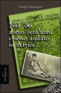 Nel '36 avevo vent'anni e sono andato in Africa libro di Chiavegato Giorgio