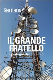 Il grande fratello. Strategie del dominio libro di Lannes Gianni