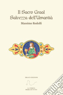 Il Sacro Graal. Salvezza dell'umanità libro di Rodolfi Massimo