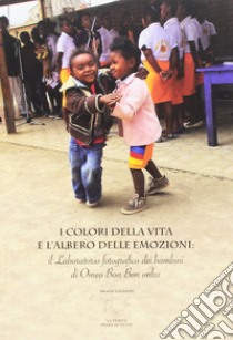 I colori della vita e l'albero delle emozioni: il laboratorio fotografico dei bambini di Omeo Bon Bon Onlus libro di Bonaccorso Loredana; Fiorani Anna Grazia