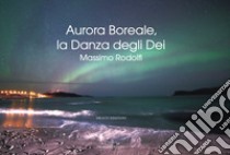 Aurora boreale, la danza degli dei libro di Rodolfi Massimo