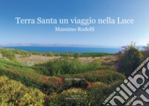 Terra Santa. Un viaggio nella luce libro di Rodolfi Massimo