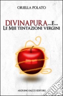 Divina pura... e le mie tentazioni vergini libro di Polato Oriella