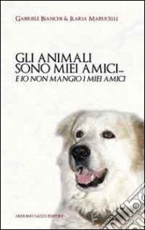 Gli animali sono miei amici... libro di Bianchi Gabriele