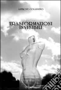 Trasformazioni invisibili libro di Colannino Anthony