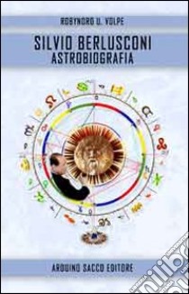 Silvio Berlusconi. Astrobiografia libro di Volpe Umberto R.