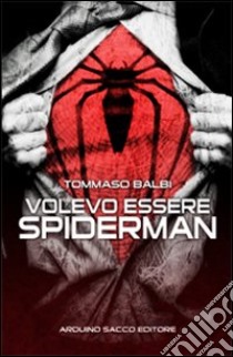 Volevo essere Spiderman libro di Balbi Tommaso