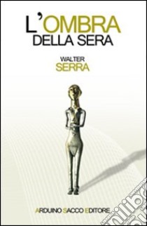 L'ombra della sera libro di Serra Walter