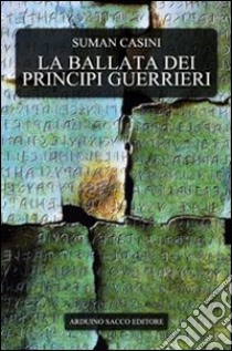 La ballata dei principi guerrieri libro di Casini Suman