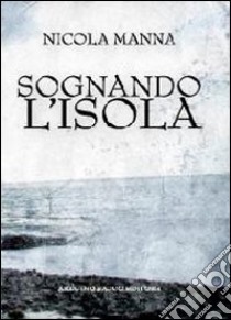 Sognando l'isola libro di Manna Nicola