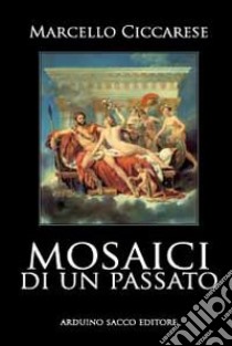 Mosaici di un passato libro di Ciccaresi Marcello; Cecchini C. A. (cur.)