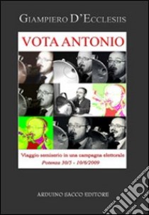 Vota Antonio! Viaggio semiserio in una campagna elettorale libro di D'Ecclesiis Giampiero; Cecchini C. A. (cur.)