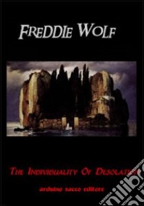 The individuality of desolation libro di Freddie Wolf; Cecchini C. A. (cur.)