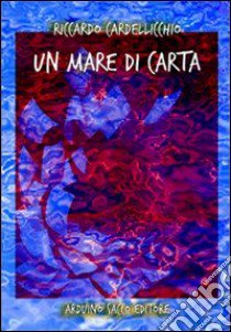 Un mare di carta libro di Cardellicchio Riccardo; Cecchini C. A. (cur.)