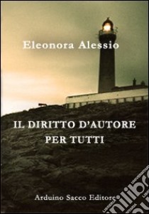 Il diritto d'autore per tutti libro di Alessio Eleonora; Cecchini C. A. (cur.)