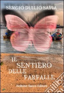 Il sentiero delle farfalle libro di Sapia Sergio Duilio; Cecchini C. A. (cur.)