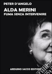 Alda Merini fuma senza intervenire libro di D'Angelo Peter; Cecchini C. A. (cur.)