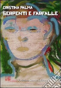Serpenti e farfalle libro di Palma Cristina; Cecchini C. A. (cur.)