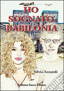 Ho sognato Babilonia libro di Azzaroli Silvia; Cecchini C. A. (cur.)