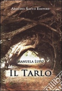 Il tarlo. Scene di vita diffusa libro di Lupo Manuela; Cecchini C. A. (cur.)