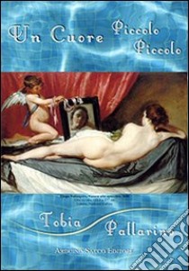 Un cuore piccolo piccolo libro di Pallarino Tobia; Cecchini C. A. (cur.)