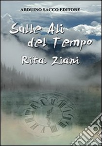 Sulle ali del tempo libro di Ziani Rita; Cecchini C. A. (cur.)