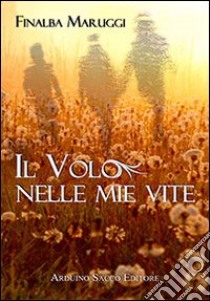 Il volo nelle mie vite libro di Maruggi Finalba; Cecchini C. A. (cur.)