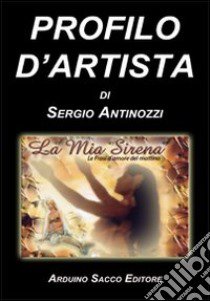 Profilo d'artista. La mia sirena, le frasi d'amore del mattino libro di Antinozzi Sergio; Cecchini C. A. (cur.)