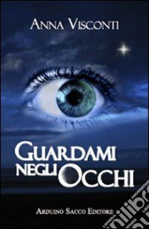 Guardami negli occhi libro di Visconti Anna; Cecchini C. A. (cur.)