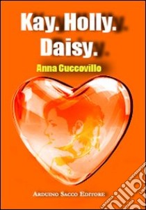 Kay. Holly. Daisy libro di Cuccovillo Anna; Cecchini C. A. (cur.)