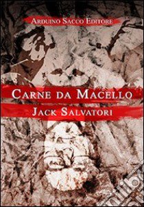 Carne da macello libro di Salvatori Jack; Cecchini C. A. (cur.)