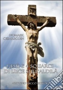 Gesù e 4 squarci di luce sull'aldilà libro di Cesarscoin Nomask; Cecchini C. A. (cur.)