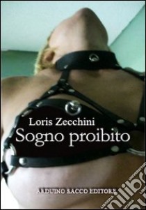 Sogno proibito libro di Zecchini Loris; Cecchini C. A. (cur.)