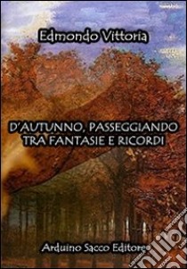 D'autunno, passeggiando tra fantasie e ricordi libro di Edmondo Vittoria