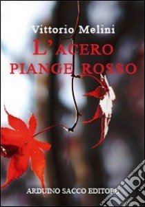 L'acero piange rosso (l'esprimento delle voci) libro di Melini Vittorio; Cecchini C. A. (cur.)