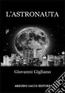 L'astronauta libro di Gigliano Giovanni; Cecchini C. A. (cur.)