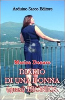Diario di una donna (quasi) bionica libro di Denaro Marisa; Cecchini C. A. (cur.)