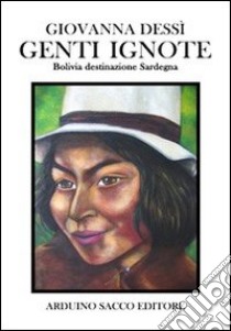 Genti ignote. Bolivia destinazione Sardegna libro di Dessi Giovanna; Cecchini C. A. (cur.)