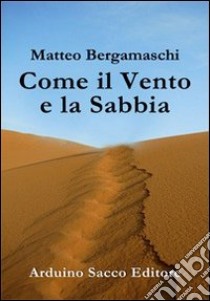 Come il vento e la sabbia libro di Bergamaschi Matteo; Cecchini C. A. (cur.)