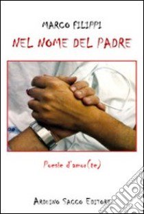 Nel nome del padre. Poesie d'amor(te) libro di Filippi Marco