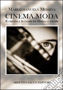 Cinema.moda. Il cinema e la moda tra filmico e sociale libro di Messina Mariaemanuela; Cecchini C. A. (cur.)