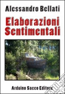 Elaborazioni sentimentali libro di Bellati Alessandro