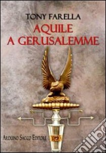 Aquilaquile a Gerusalemme libro di Farella Tony