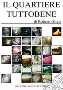 Il quartiere Tuttobene libro di Sitzia Roberto; Cecchini C. A. (cur.)