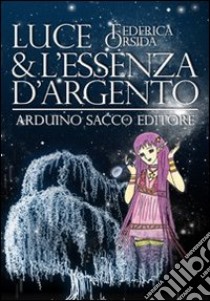 Luce & l'essenza d'argento libro di Orsida Federica; Cecchini C. A. (cur.)