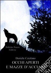 Occhi aperti e mazze d'acciaio libro di Catalano Daniele